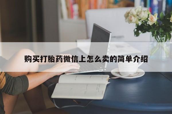 米非司酮片打胎药专卖微信购买打胎药微信上怎么卖的简单介绍